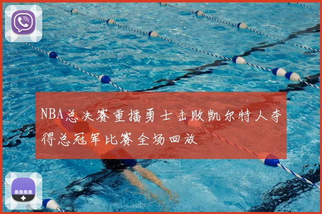 NBA总决赛重播勇士击败凯尔特人夺得总冠军比赛全场回放