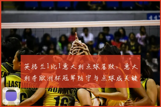 英格兰1比1意大利点球落败,意大利夺欧洲杯冠军防守与点球成关键