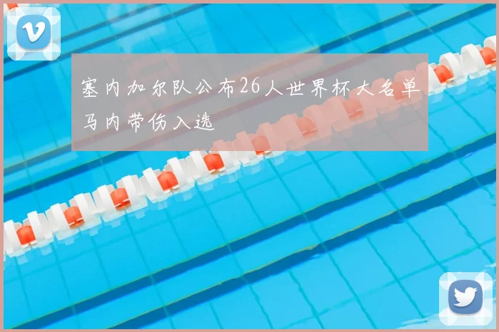 塞内加尔队公布26人世界杯大名单马内带伤入选