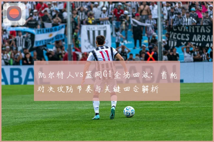 凯尔特人vs篮网G1全场回放:首轮对决攻防节奏与关键回合解析